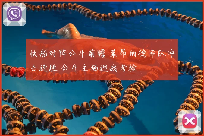 快船对阵公牛前瞻 莱昂纳德率队冲击连胜 公牛主场迎战考验