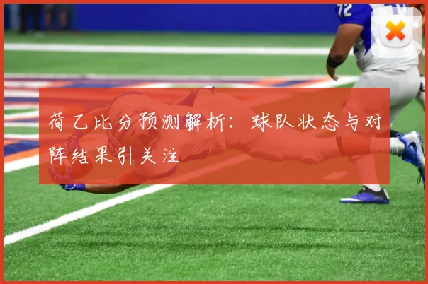 荷乙比分预测解析:球队状态与对阵结果引关注