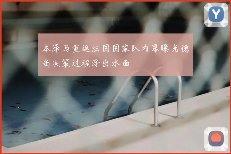 本泽马重返法国国家队内幕曝光德尚决策过程浮出水面
