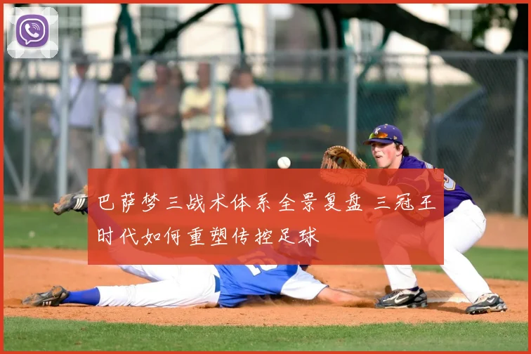 巴萨梦三战术体系全景复盘 三冠王时代如何重塑传控足球