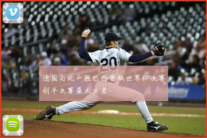 德国七比一胜巴西晋级世界杯决赛创半决赛最大分差