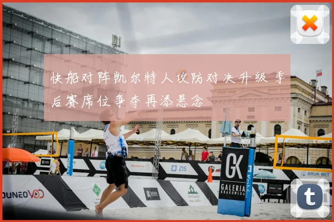 快船对阵凯尔特人攻防对决升级 季后赛席位争夺再添悬念