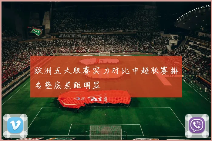 欧洲五大联赛实力对比中超联赛排名垫底差距明显