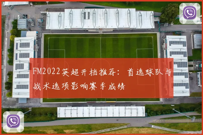 FM2022英超开档推荐：首选球队与战术选项影响赛季成绩