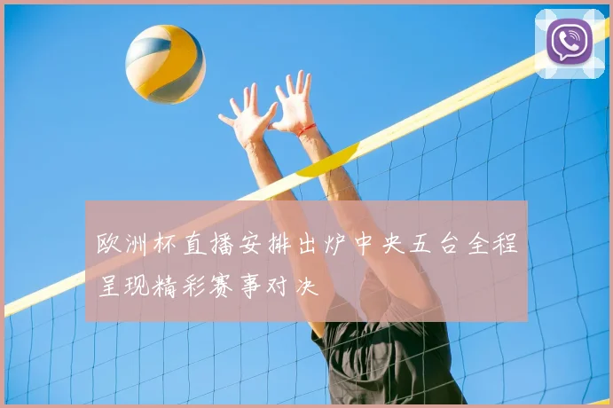 欧洲杯直播安排出炉中央五台全程呈现精彩赛事对决