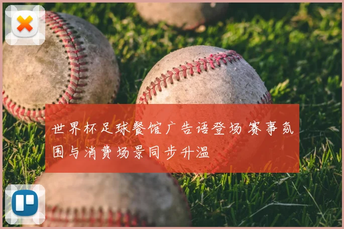 世界杯足球餐馆广告语登场 赛事氛围与消费场景同步升温