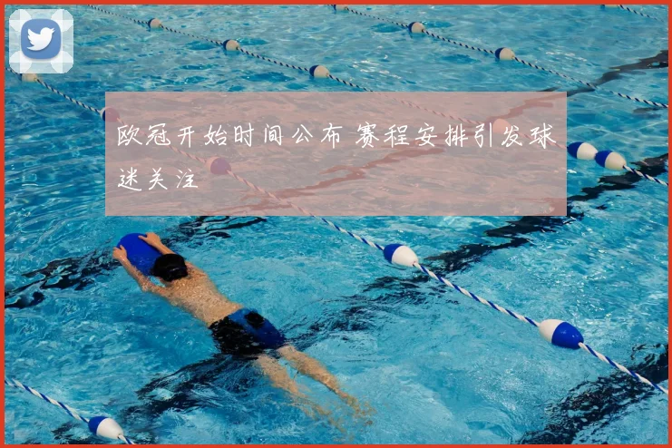 欧冠开始时间公布 赛程安排引发球迷关注